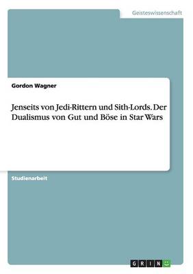 Jenseits Von Jedi-Rittern Und Sith-Lords. Der Dualismus Von Gut Und Bose in Star Wars (Paperback)