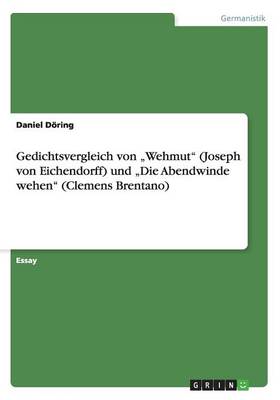 Gedichtsvergleich Von "Wehmut" (Joseph Von Eichendorff) Und "Die Abendwinde Wehen" (Clemens Brentano) (Paperback)