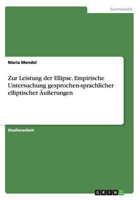Zur Leistung Der Ellipse. Empirische Untersuchung Gesprochen-Sprachlicher Elliptischer Auerungen (Paperback)