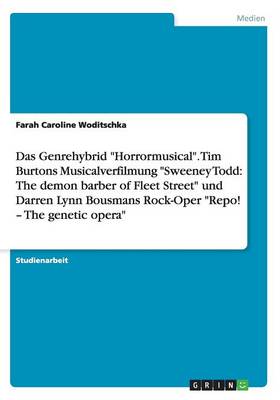 Das Genrehybrid "Horrormusical." Tim Burtons Musicalverfilmung "Sweeney Todd: The Demon Barber of Fleet Street" Und Darren Lynn Bousmans Rock-Oper "Repo! - The Genetic Opera" (Paperback)