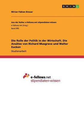 Die Rolle Der Politik in Der Wirtschaft. Die Ans tze Von Richard Musgrave Und Walter Eucken (Paperback)
