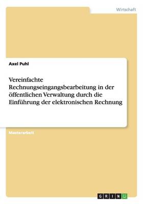 Vereinfachte Rechnungseingangsbearbeitung in Der Offentlichen Verwaltung Durch Die Einfuhrung Der Elektronischen Rechnung (Paperback)
