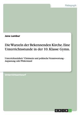Die Wurzeln Der Bekennenden Kirche. Eine Unterrichtsstunde in Der 10. Klasse Gymn. (Paperback)