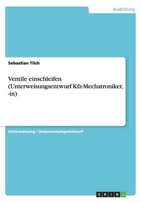 Ventile Einschleifen (Unterweisungsentwurf Kfz-Mechatroniker, -In) (Paperback)