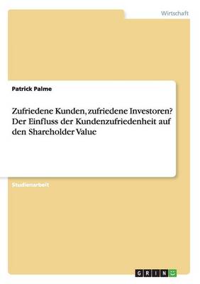 Zufriedene Kunden, Zufriedene Investoren? Der Einfluss Der Kundenzufriedenheit Auf Den Shareholder Value (Paperback)