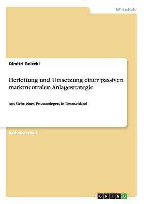 Herleitung Und Umsetzung Einer Passiven Marktneutralen Anlagestrategie (Paperback)