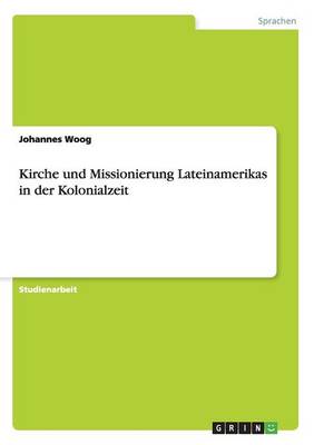 Kirche Und Missionierung Lateinamerikas in Der Kolonialzeit (Paperback)