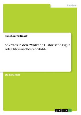 Sokrates in Den "Wolken." Historische Figur Oder Literarisches Zerrbild? (Paperback)