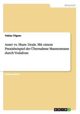 Asset vs. Share Deals. Mit Einem Praxisbeispiel Der Ubernahme Mannesmann Durch Vodafone (Paperback)
