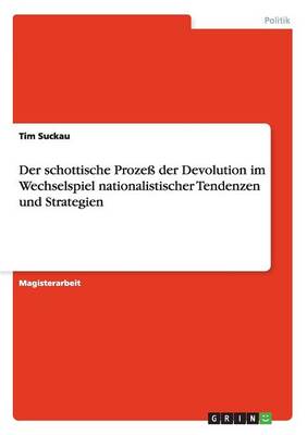 Der Schottische Proze Der Devolution Im Wechselspiel Nationalistischer Tendenzen Und Strategien (Paperback)