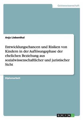 Entwicklungschancen Und Risiken Von Kindern in Der Aufl sungsphase Der Ehelichen Beziehung Aus Sozialwissenschaftlicher Und Juristischer Sicht (Paperback)