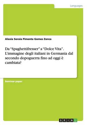 Da "Spaghettifresser" a "Dolce Vita". L'immagine degli italiani in Germania dal secondo dopoguerra fino ad oggi e cambiata? (Paperback)