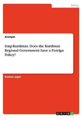 Iraqi-Kurdistan. Does the Kurdistan Regional Government Have a Foreign Policy? (Paperback)