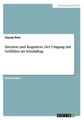 Emotion Und Kognition. Der Umgang Mit Gefuhlen Im Schulalltag (Paperback)