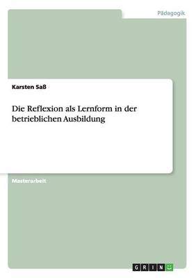 Die Reflexion ALS Lernform in Der Betrieblichen Ausbildung (Paperback)