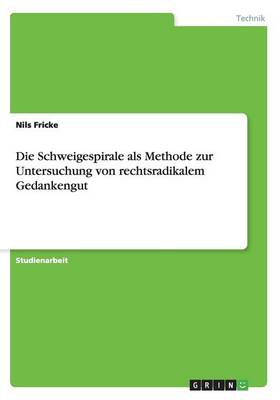 Die Schweigespirale ALS Methode Zur Untersuchung Von Rechtsradikalem Gedankengut (Paperback)