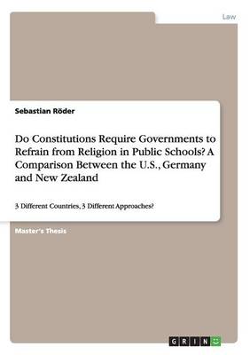 Do Constitutions Require Governments to Refrain from Religion in Public Schools? a Comparison Between the U.S., Germany and New Zealand (Paperback)
