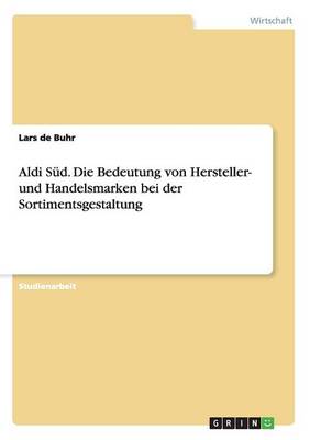 Aldi S d. Die Bedeutung Von Hersteller- Und Handelsmarken Bei Der Sortimentsgestaltung (Paperback)