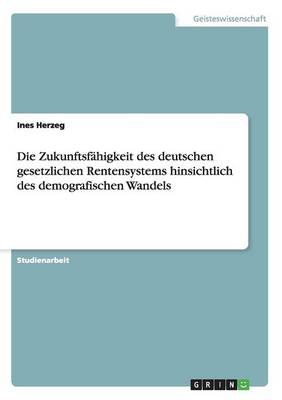 Die Zukunftsf higkeit Des Deutschen Gesetzlichen Rentensystems Hinsichtlich Des Demografischen Wandels (Paperback)