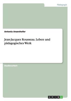 Jean-Jacques Rousseau. Leben Und Padagogisches Werk (Paperback)