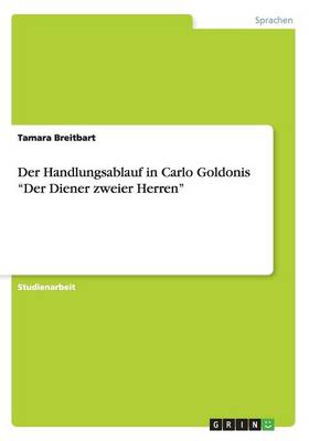 Der Handlungsablauf in Carlo Goldonis "Der Diener Zweier Herren" (Paperback)
