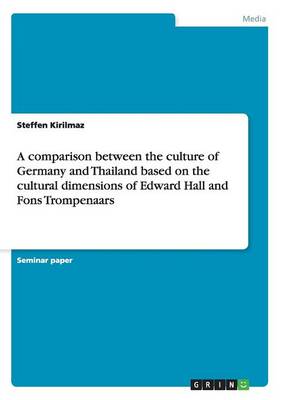 A Comparison Between the Culture of Germany and Thailand Based on the Cultural Dimensions of Edward Hall and Fons Trompenaars (Paperback)