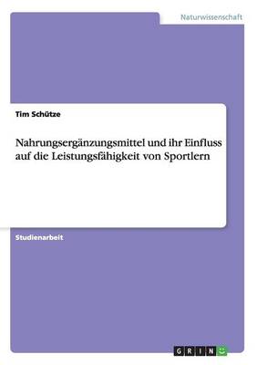 Nahrungserganzungsmittel Und Ihr Einfluss Auf Die Leistungsfahigkeit Von Sportlern (Paperback)