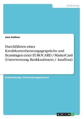 Durchfuhren Eines Kreditkartenberatungsgesprachs Und Beantragen Einer Eurocard / Mastercard (Unterweisung Bankkaufmann / -Kauffrau) (Paperback)