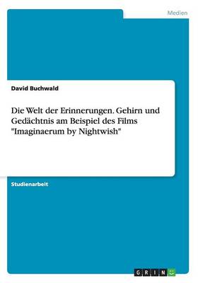 Die Welt Der Erinnerungen. Gehirn Und Gedachtnis Am Beispiel Des Films Imaginaerum by Nightwish (Paperback)