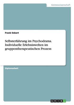 Selbsterfahrung Im Psychodrama. Individuelle Erlebniswelten Im Gruppentherapeutischen Prozess (Paperback)