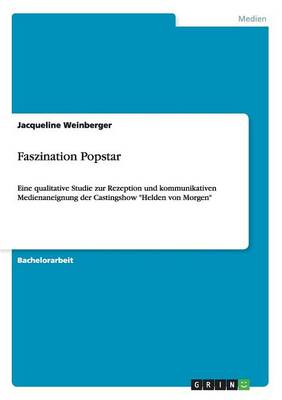 Faszination Popstar: Eine qualitative Studie zur Rezeption und kommunikativen Medienaneignung der Castingshow Helden von Morgen (Paperback)