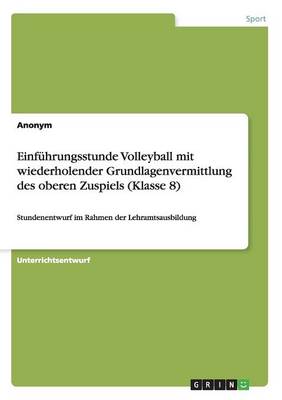 Einfuhrungsstunde Volleyball Mit Wiederholender Grundlagenvermittlung Des Oberen Zuspiels (Klasse 8) (Paperback)