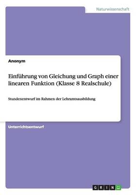 Einfuhrung von Gleichung und Graph einer linearen Funktion (Klasse 8 Realschule): Stundenentwurf im Rahmen der Lehramtsausbildung (Paperback)