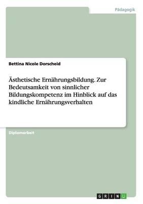sthetische Ern hrungsbildung. Zur Bedeutsamkeit Von Sinnlicher Bildungskompetenz Im Hinblick Auf Das Kindliche Ern hrungsverhalten (Paperback)