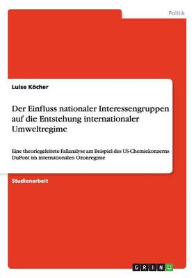 Der Einfluss Nationaler Interessengruppen Auf Die Entstehung Internationaler Umweltregime (Paperback)