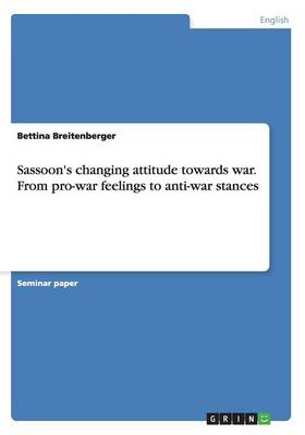Sassoon's Changing Attitude Towards War. from Pro-War Feelings to Anti-War Stances (Paperback)