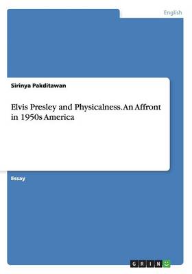 Elvis Presley and Physicalness. an Affront in 1950s America (Paperback)