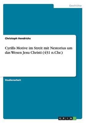 Cyrills Motive im Streit mit Nestorius um das Wesen Jesu Christi (431 n.Chr.) (Paperback)