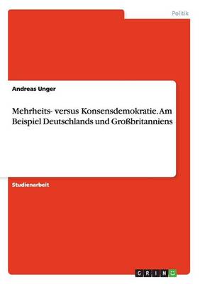Mehrheits- Versus Konsensdemokratie. Am Beispiel Deutschlands Und Gro britanniens (Paperback)