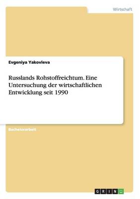 Russlands Rohstoffreichtum. Eine Untersuchung Der Wirtschaftlichen Entwicklung Seit 1990 (Paperback)