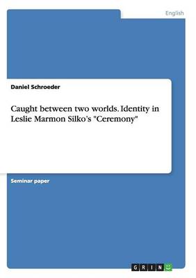 Caught Between Two Worlds. Identity in Leslie Marmon Silko's Ceremony (Paperback)