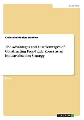 The Advantages and Disadvantages of Constructing Free-Trade Zones as an Industrialisation Strategy (Paperback)
