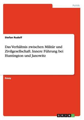 Das Verhaltnis Zwischen Militar Und Zivilgesellschaft. Innere Fuhrung Bei Huntington Und Janowitz (Paperback)