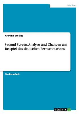 Second Screen. Analyse und Chancen am Beispiel des deutschen Fernsehmarktes (Paperback)