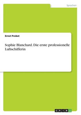 Sophie Blanchard. Die Erste Professionelle Luftschifferin (Paperback)
