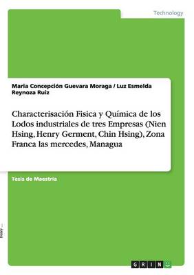 Characterisacion Fisica y Quimica de Los Lodos Industriales de Tres Empresas (Nien Hsing, Henry Germent, Chin Hsing), Zona Franca Las Mercedes, Managua (Paperback)