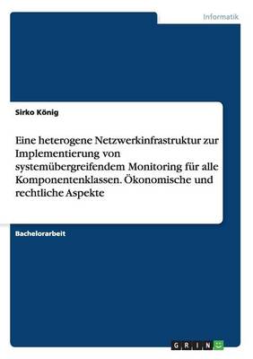 Eine Heterogene Netzwerkinfrastruktur Zur Implementierung Von Systemubergreifendem Monitoring Fur Alle Komponentenklassen (Paperback)