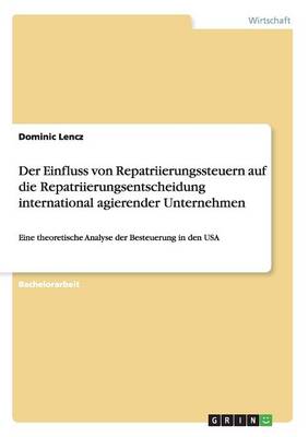 Der Einfluss Von Repatriierungssteuern Auf Die Repatriierungsentscheidung International Agierender Unternehmen (Paperback)