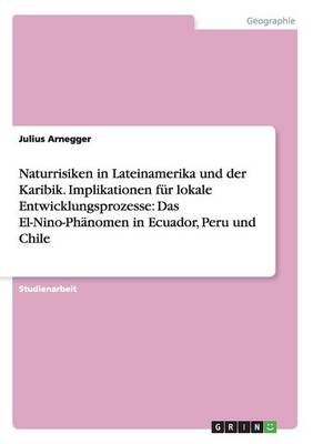 Naturrisiken in Lateinamerika Und Der Karibik. Implikationen F r Lokale Entwicklungsprozesse: Das El-Nino-Ph nomen in Ecuador, Peru Und Chile (Paperback)