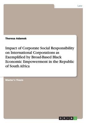 Impact of Corporate Social Responsibility on International Corporations as Exemplified by Broad-Based Black Economic Empowerment in the Republic of South Africa (Paperback)